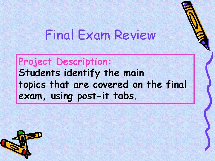 Final Exam Review Project Description: Students identify the main topics that are covered on