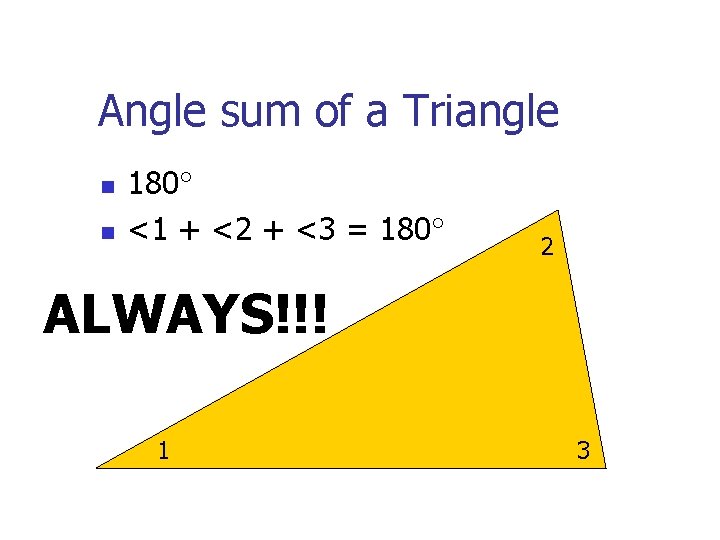 Angle sum of a Triangle n n 180 <1 + <2 + <3 =