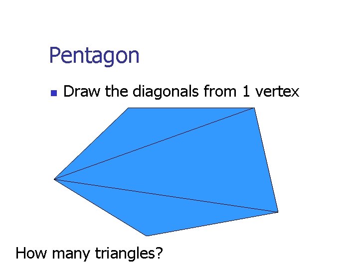 Pentagon n Draw the diagonals from 1 vertex How many triangles? 