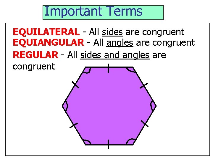 Important Terms EQUILATERAL - All sides are congruent EQUIANGULAR - All angles are congruent
