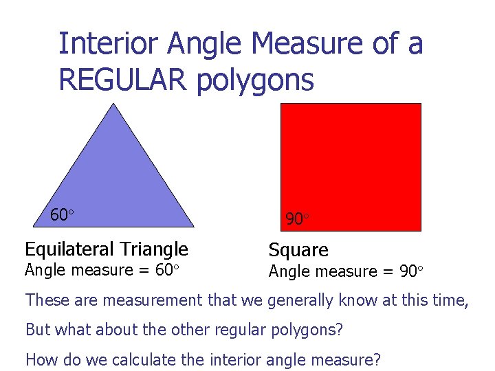 Interior Angle Measure of a REGULAR polygons 60 Equilateral Triangle Angle measure = 60