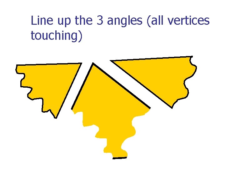 Line up the 3 angles (all vertices touching) 
