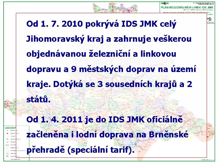 Od 1. 7. 2010 pokrývá IDS JMK celý Jihomoravský kraj a zahrnuje veškerou objednávanou