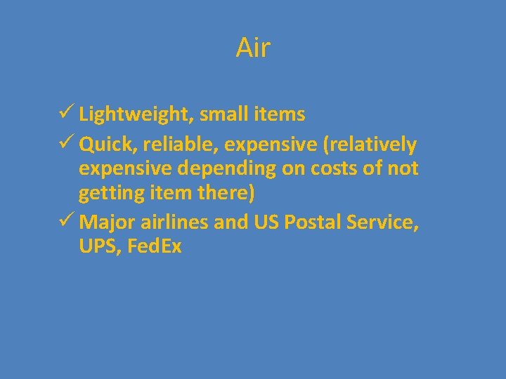 Air ü Lightweight, small items ü Quick, reliable, expensive (relatively expensive depending on costs