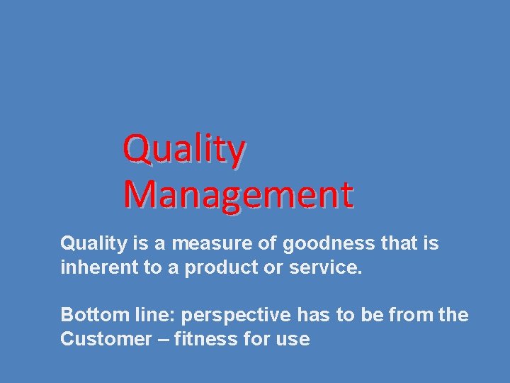 Quality Management Quality is a measure of goodness that is inherent to a product