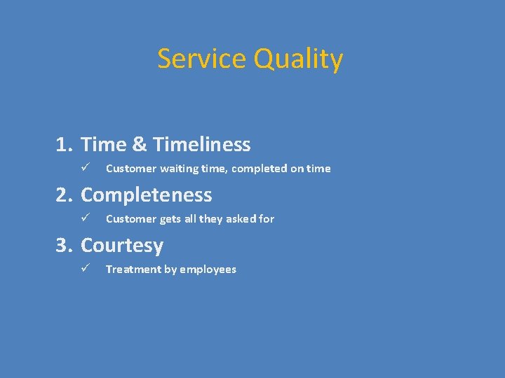 Service Quality 1. Time & Timeliness ü Customer waiting time, completed on time 2.