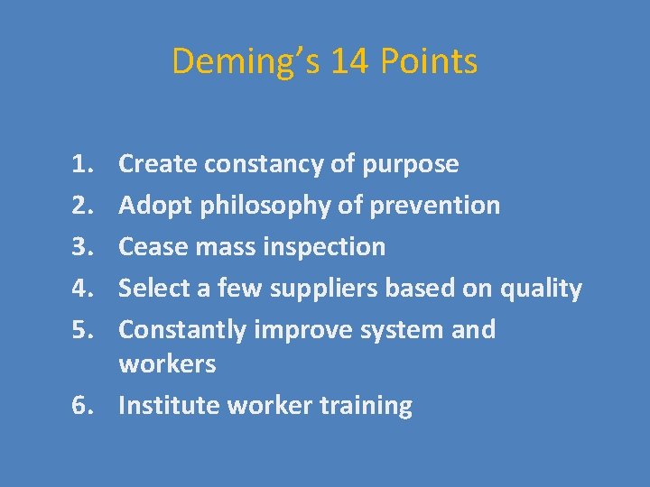 Deming’s 14 Points 1. 2. 3. 4. 5. Create constancy of purpose Adopt philosophy