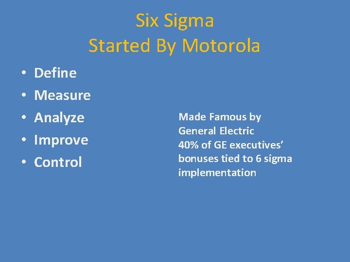 Six Sigma Started By Motorola • • • Define Measure Analyze Improve Control Made