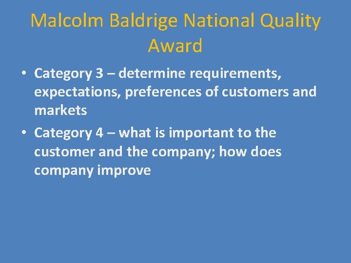 Malcolm Baldrige National Quality Award • Category 3 – determine requirements, expectations, preferences of