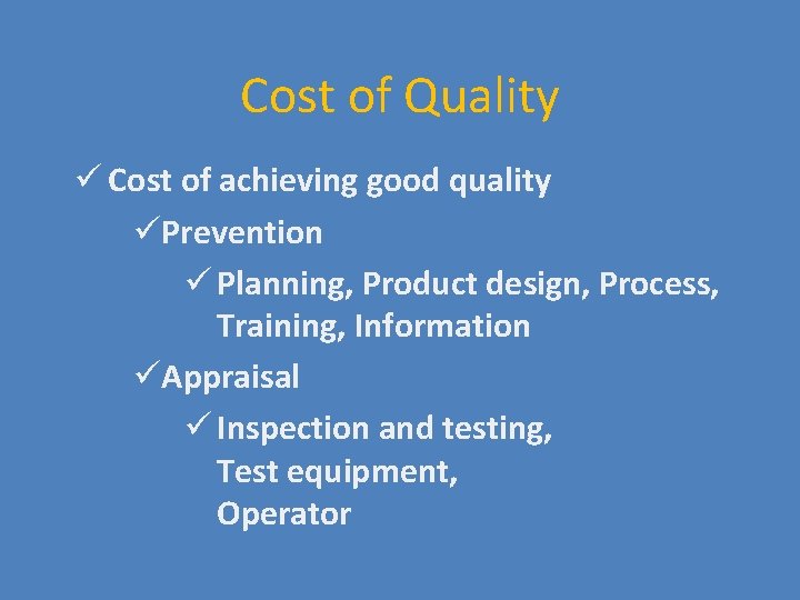 Cost of Quality ü Cost of achieving good quality üPrevention ü Planning, Product design,