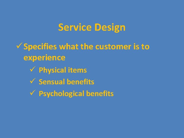 Service Design ü Specifies what the customer is to experience ü Physical items ü