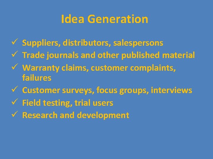 Idea Generation ü Suppliers, distributors, salespersons ü Trade journals and other published material ü