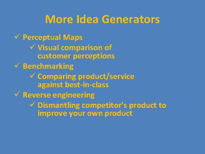 More Idea Generators ü Perceptual Maps ü Visual comparison of customer perceptions ü Benchmarking