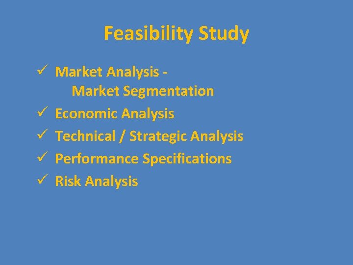 Feasibility Study ü Market Analysis Market Segmentation ü Economic Analysis ü Technical / Strategic