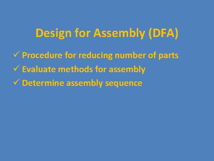 Design for Assembly (DFA) ü Procedure for reducing number of parts ü Evaluate methods