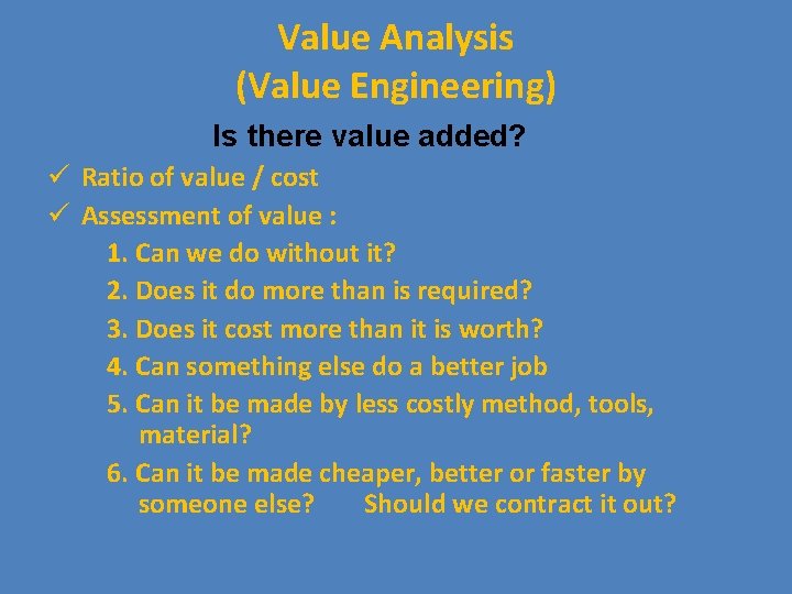 Value Analysis (Value Engineering) Is there value added? ü Ratio of value / cost