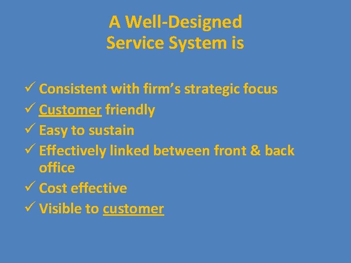 A Well-Designed Service System is ü Consistent with firm’s strategic focus ü Customer friendly