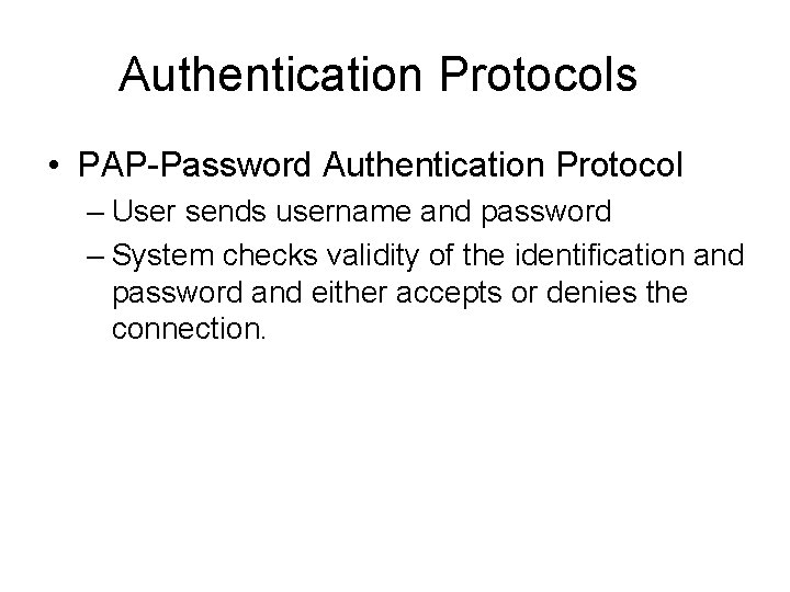 Authentication Protocols • PAP-Password Authentication Protocol – User sends username and password – System