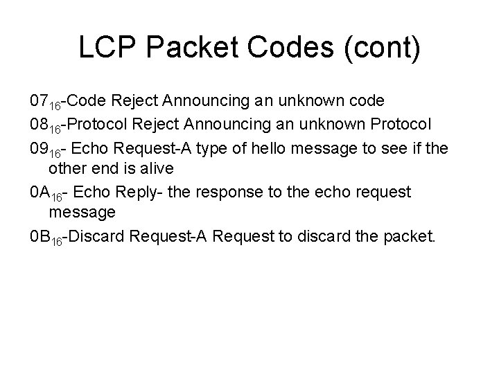 LCP Packet Codes (cont) 0716 -Code Reject Announcing an unknown code 0816 -Protocol Reject