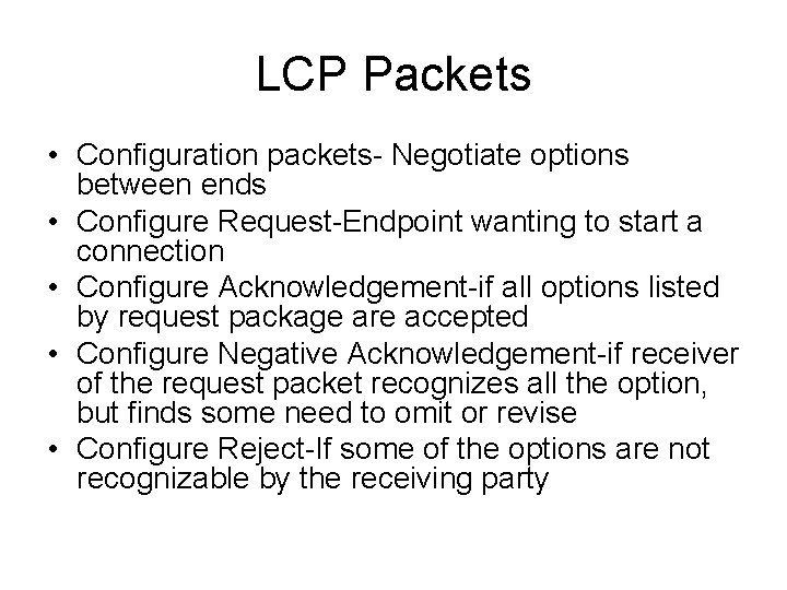 LCP Packets • Configuration packets- Negotiate options between ends • Configure Request-Endpoint wanting to