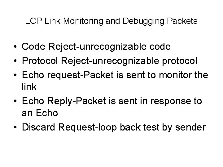 LCP Link Monitoring and Debugging Packets • Code Reject-unrecognizable code • Protocol Reject-unrecognizable protocol