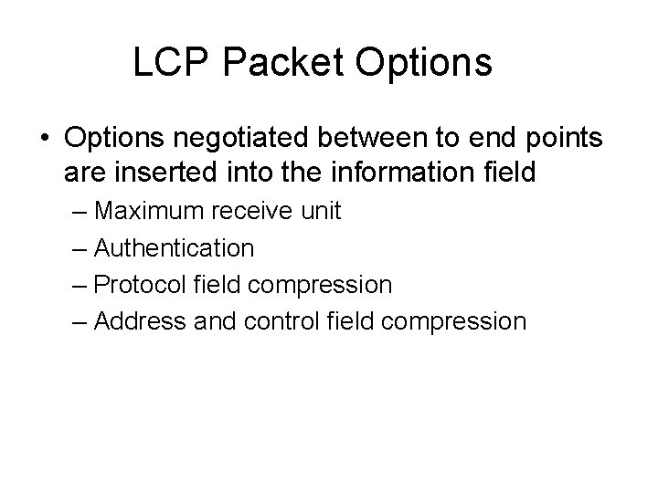 LCP Packet Options • Options negotiated between to end points are inserted into the