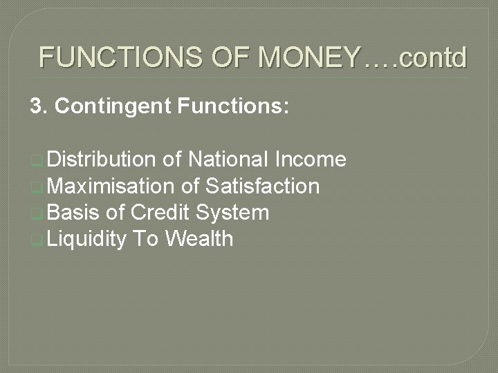 FUNCTIONS OF MONEY…. contd 3. Contingent Functions: q Distribution of National Income q Maximisation