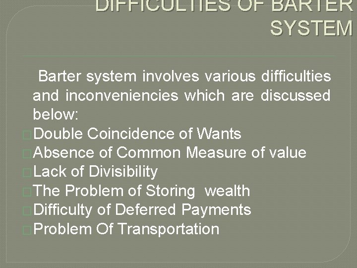 DIFFICULTIES OF BARTER SYSTEM Barter system involves various difficulties and inconveniencies which are discussed