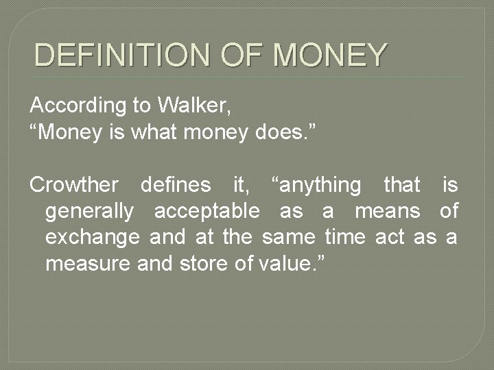 DEFINITION OF MONEY According to Walker, “Money is what money does. ” Crowther defines