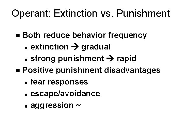 Operant: Extinction vs. Punishment Both reduce behavior frequency l extinction gradual l strong punishment