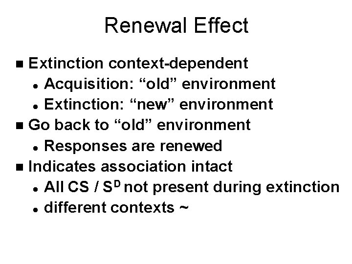 Renewal Effect Extinction context-dependent l Acquisition: “old” environment l Extinction: “new” environment n Go