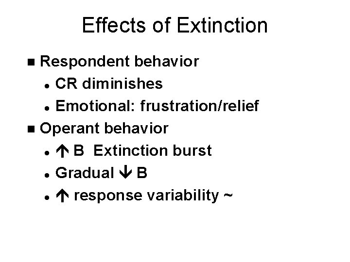 Effects of Extinction Respondent behavior l CR diminishes l Emotional: frustration/relief n Operant behavior