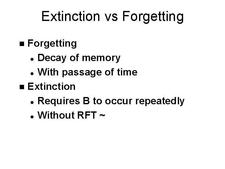 Extinction vs Forgetting l Decay of memory l With passage of time n Extinction