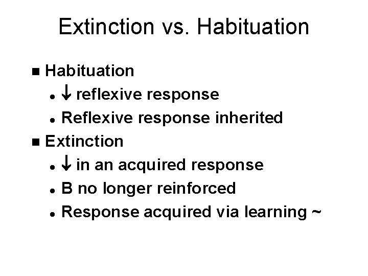 Extinction vs. Habituation l reflexive response l Reflexive response inherited n Extinction l in