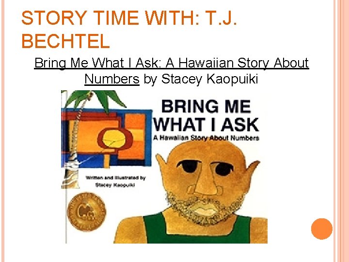 STORY TIME WITH: T. J. BECHTEL Bring Me What I Ask: A Hawaiian Story