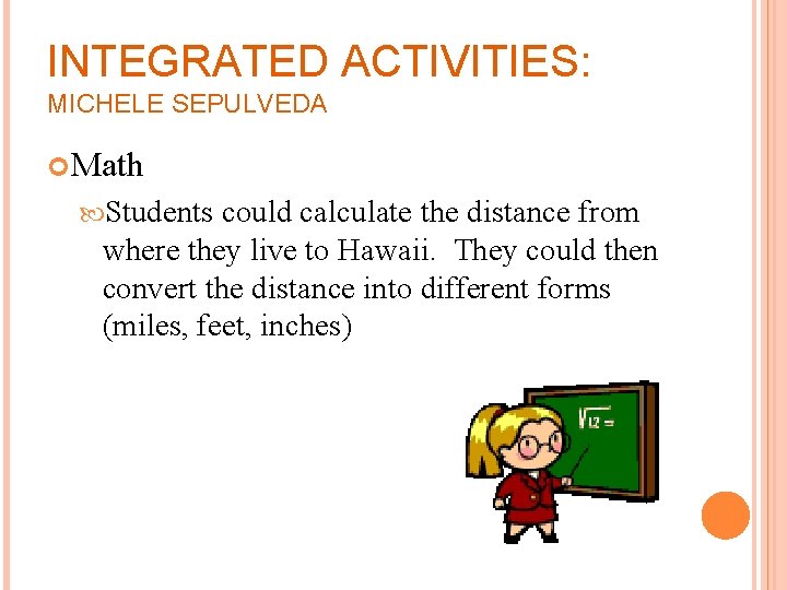 INTEGRATED ACTIVITIES: MICHELE SEPULVEDA Math Students could calculate the distance from where they live