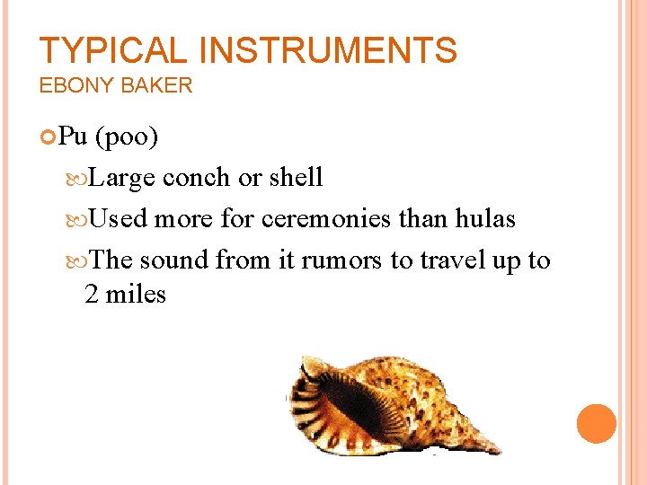 TYPICAL INSTRUMENTS EBONY BAKER Pu (poo) Large conch or shell Used more for ceremonies