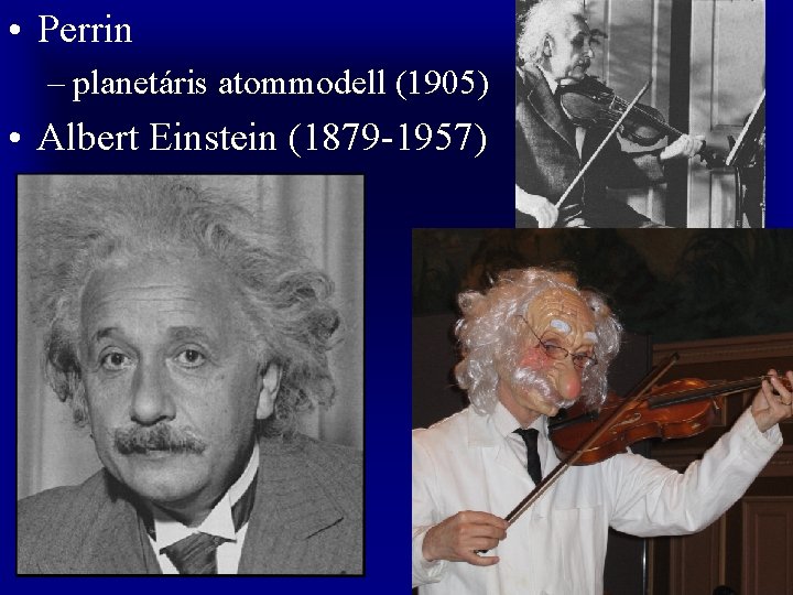  • Perrin – planetáris atommodell (1905) • Albert Einstein (1879 -1957) 