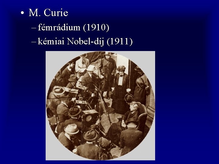  • M. Curie – fémrádium (1910) – kémiai Nobel-díj (1911) 