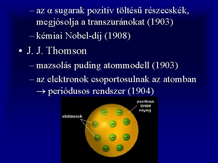 – az α sugarak pozitív töltésű részecskék, megjósolja a transzuránokat (1903) – kémiai Nobel-díj