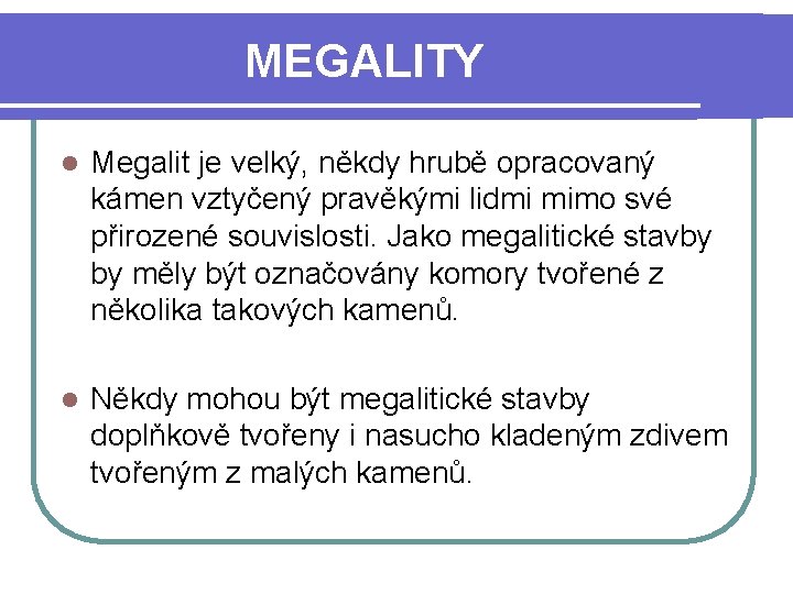 MEGALITY l Megalit je velký, někdy hrubě opracovaný kámen vztyčený pravěkými lidmi mimo své