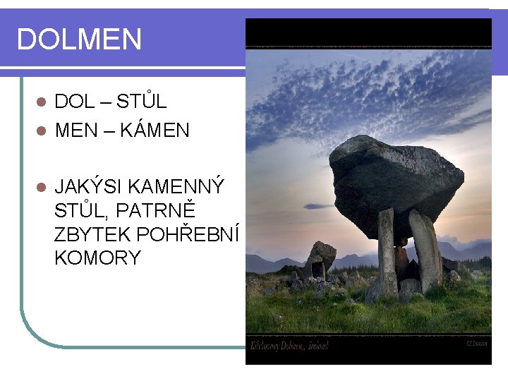 DOLMEN DOL – STŮL l MEN – KÁMEN l l JAKÝSI KAMENNÝ STŮL, PATRNĚ
