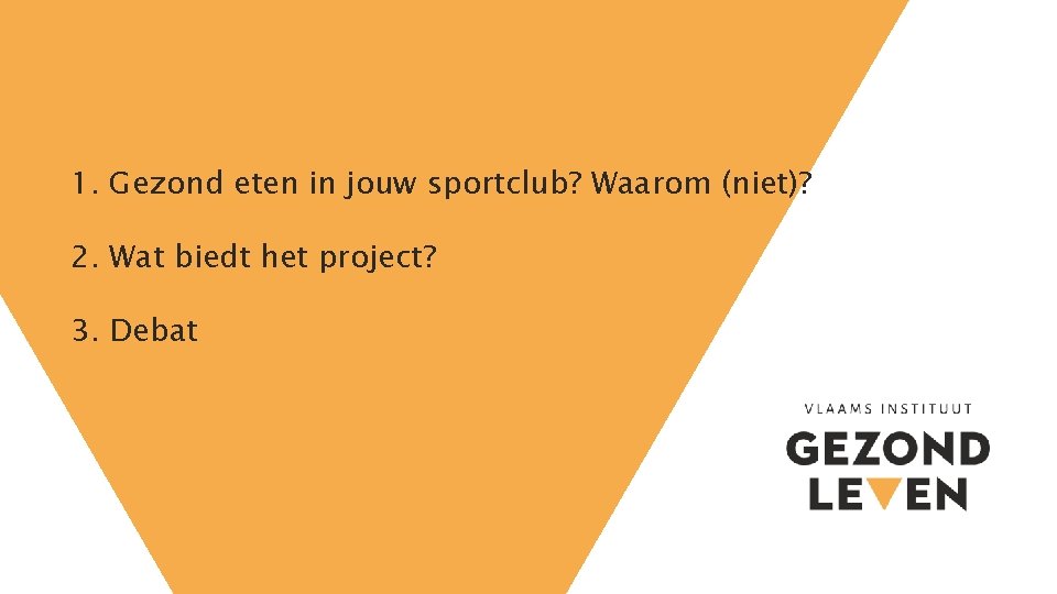 1. Gezond eten in jouw sportclub? Waarom (niet)? 2. Wat biedt het project? 3.