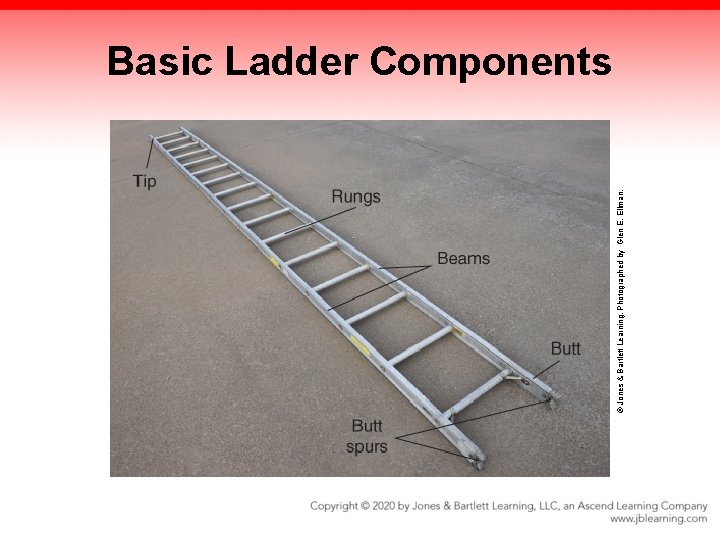 © Jones & Bartlett Learning. Photographed by Glen E. Ellman. Basic Ladder Components © Jones & Bartlett Learning. Photographed by Glen E. Ellman. Basic Ladder Components