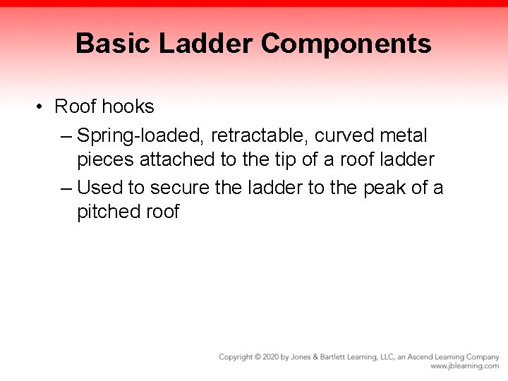 Basic Ladder Components • Roof hooks – Spring-loaded, retractable, curved metal pieces attached to Basic Ladder Components • Roof hooks – Spring-loaded, retractable, curved metal pieces attached to