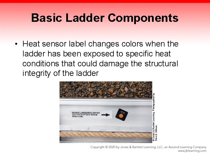 Basic Ladder Components © Jones & Bartlett Learning. Photographed by Glen E. Ellman. • Basic Ladder Components © Jones & Bartlett Learning. Photographed by Glen E. Ellman. •