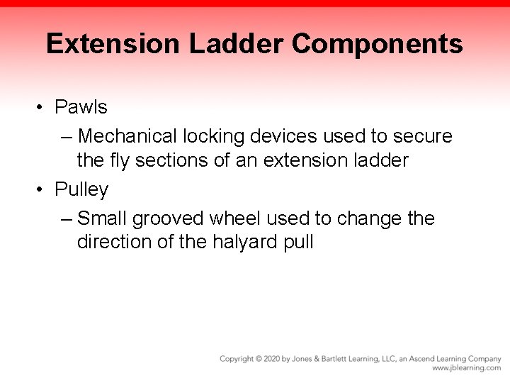 Extension Ladder Components • Pawls – Mechanical locking devices used to secure the fly Extension Ladder Components • Pawls – Mechanical locking devices used to secure the fly