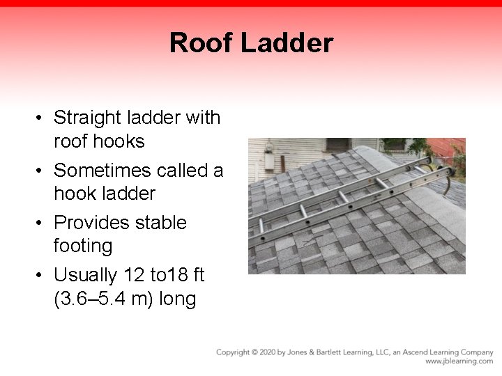 Roof Ladder • Straight ladder with roof hooks • Sometimes called a hook ladder Roof Ladder • Straight ladder with roof hooks • Sometimes called a hook ladder