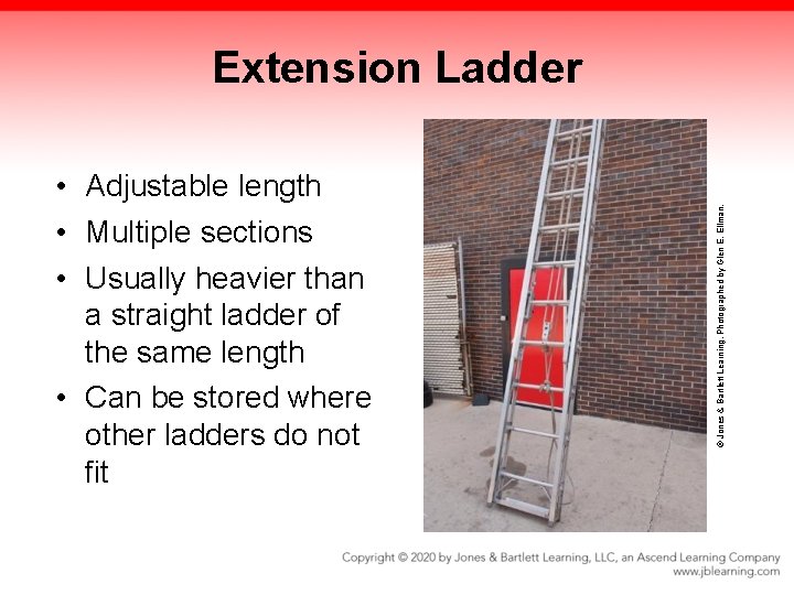 • Adjustable length • Multiple sections • Usually heavier than a straight ladder • Adjustable length • Multiple sections • Usually heavier than a straight ladder