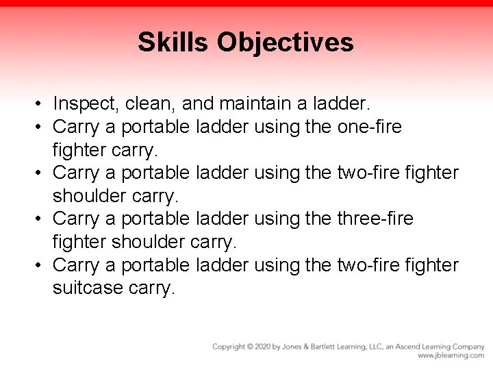 Skills Objectives • Inspect, clean, and maintain a ladder. • Carry a portable ladder Skills Objectives • Inspect, clean, and maintain a ladder. • Carry a portable ladder